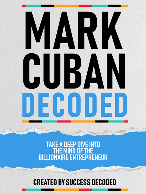 Mark Cuban Decoded: Take A Deep Dive Into The Mind Of The Billionaire Entrepreneur, Success Decoded