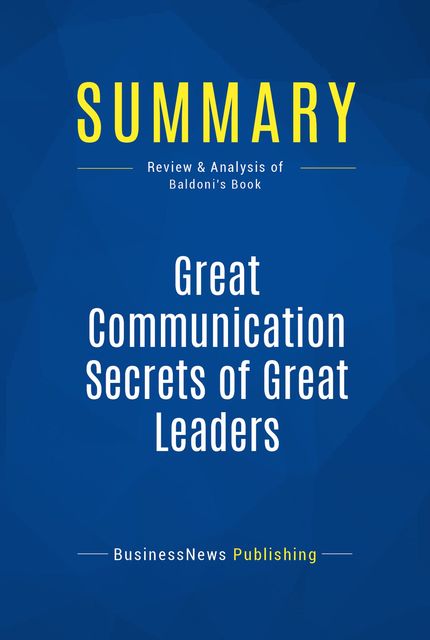 Summary: Great Communication Secrets of Great Leaders - John Baldoni, Must Read Summaries