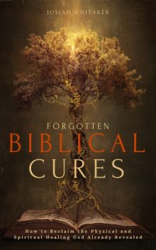 Forgotten Biblical Cures, Josiah Whitaker