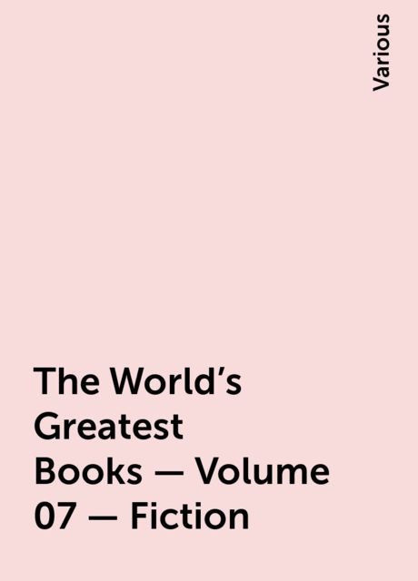 The World's Greatest Books — Volume 07 — Fiction, Various