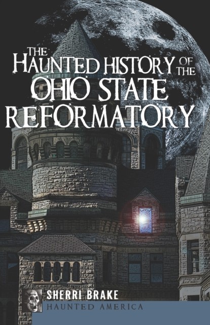 Haunted History of the Ohio State Reformatory, Sherri Brake