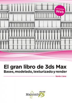 El gran libro de 3ds Max: bases, modelado, texturizado y render, Sonia Llena Hurtado