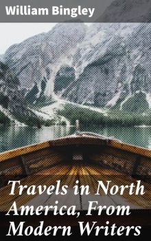 Travels in North America, From Modern Writers, William Bingley