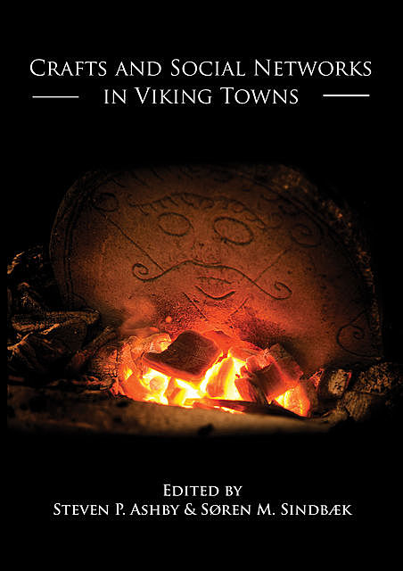 Crafts and Social Networks in Viking Towns, Stephen P. Ashby, Søren Sindbaek