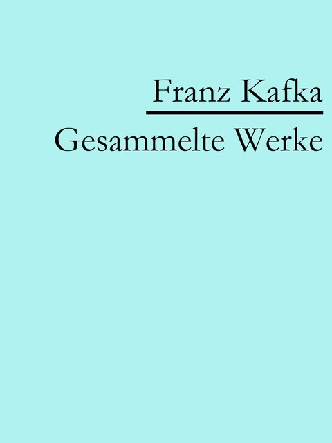 Franz Kafka: Gesammelte Werke, Franz Kafka