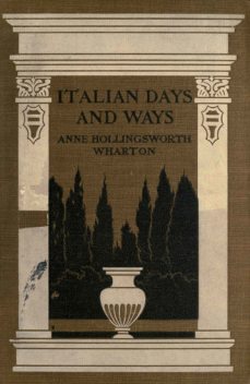 Italian Days and Ways, Anne Hollingsworth Wharton
