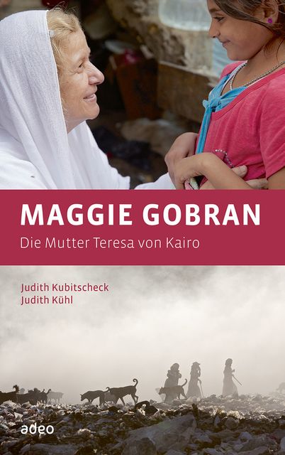 Maggie Gobran - Die Mutter Teresa von Kairo, Judith Kubitscheck, Judith Kühl