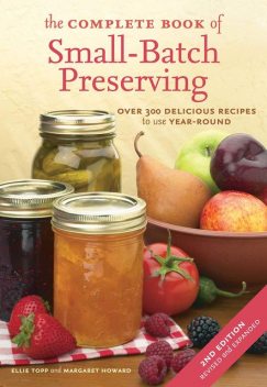 The Complete Book of Small-Batch Preserving, Ellie Topp, Margaret Howard