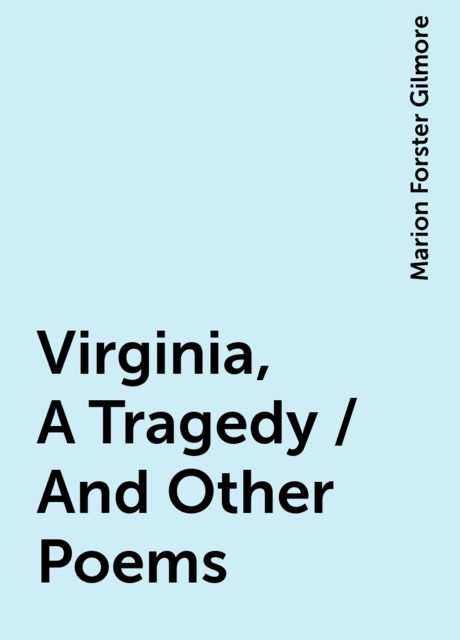 Virginia, A Tragedy / And Other Poems, Marion Forster Gilmore