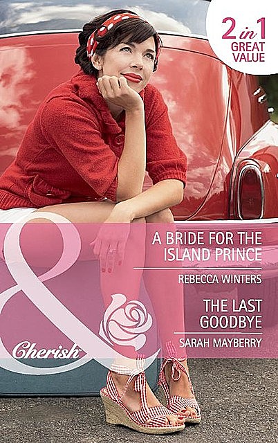 A Bride for the Island Prince / The Last Goodbye, Rebecca Winters, Sarah Mayberry