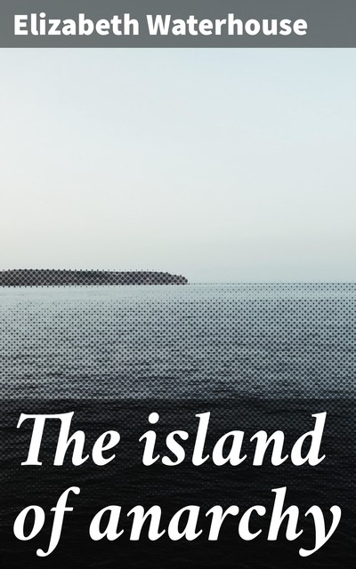 The island of anarchy, Elizabeth Waterhouse