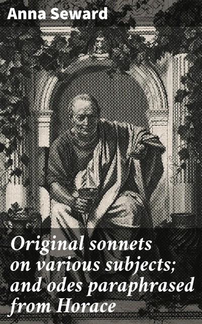 Original sonnets on various subjects; and odes paraphrased from Horace, Anna Seward
