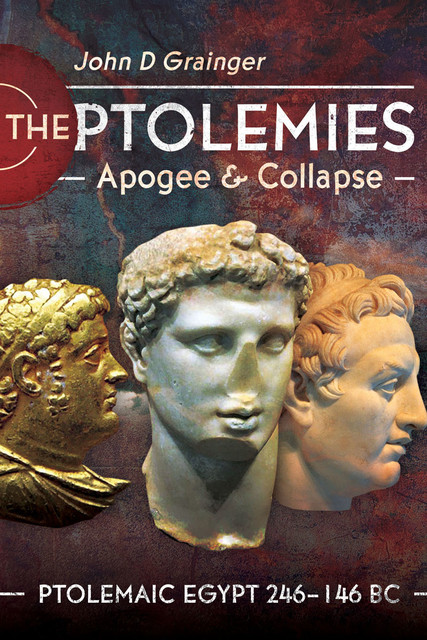 The Ptolemies, Apogee and Collapse, John D Grainger