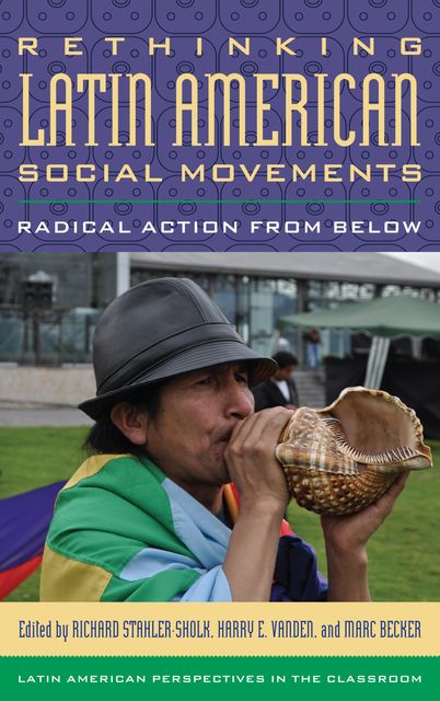 Rethinking Latin American Social Movements, Harry E.Vanden, Edited by Richard Stahler-Sholk, Marc Becker