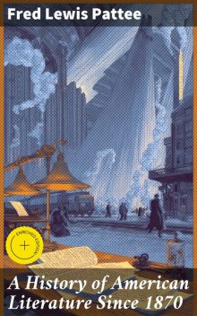 A History of American Literature Since 1870, Fred Lewis Pattee