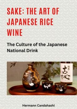 Sake: The art of Japanese rice wine, Hermann Candahashi