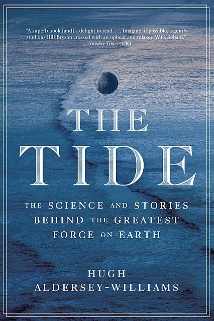 The Tide: The Science and Stories Behind the Greatest Force on Earth, Hugh Aldersey-Williams