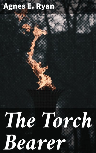 The Torch Bearer, Agnes E.Ryan