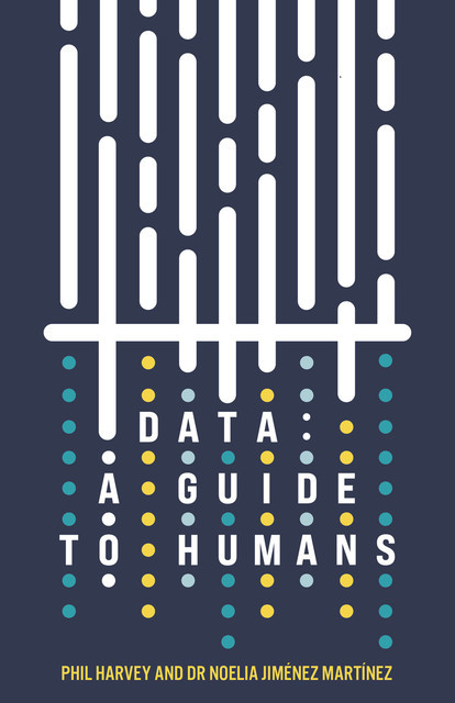 Data: A Guide to Humans, Phil Harvey, Noelia Jiménez Martínez