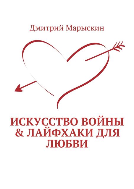 Искусство войны & Лайфхаки для любви, Дмитрий Марыскин