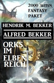 Orks im Elbenreich: Das 2000 Seiten Fantasy Paket, Alfred Bekker, Hendrik M. Bekker
