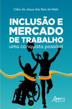 Inclusão e Mercado de Trabalho: Uma Conquista Possível, Cléia de Jesus dos Reis Melo