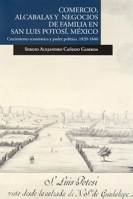 Comercio, alcabalas y negocios de familia en San Luis Potosí, México, Sergio Alejandro Cañedo Gamboa