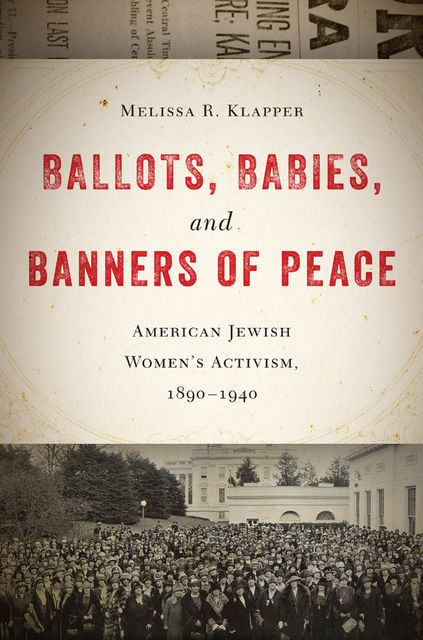 Ballots, Babies, and Banners of Peace, Melissa R.Klapper