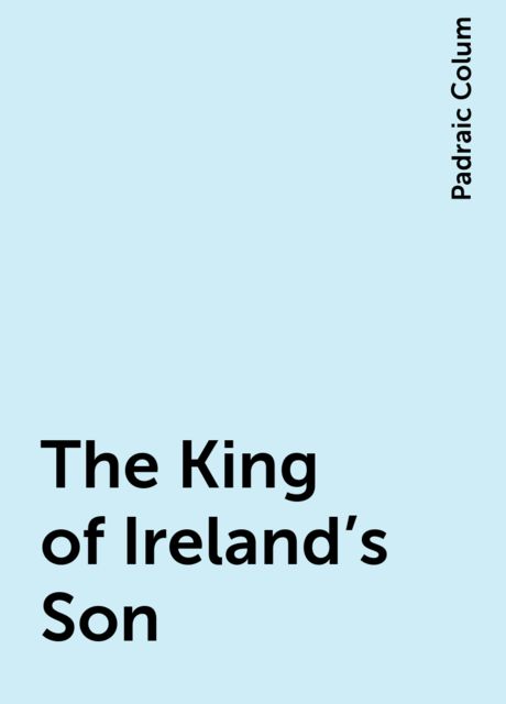 The King of Ireland's Son, Padraic Colum