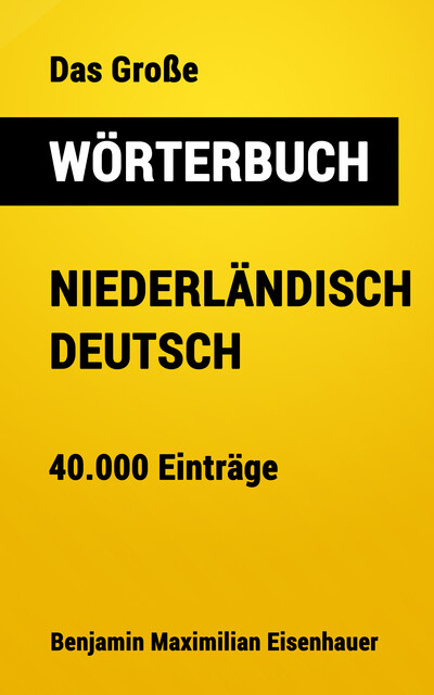 Das Große Wörterbuch Niederländisch – Deutsch, Benjamin Maximilian Eisenhauer