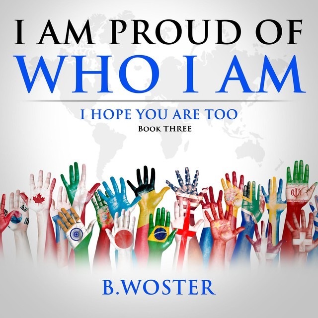 I am Proud of Who I Am, B. Woster
