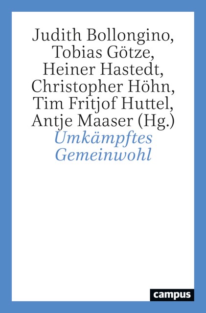 Umkämpftes Gemeinwohl, Münkler Herfried, Veith Selk, Christian Felber, Christian Polke, Kurt Remele, Antje Maaser, Francis Cheneval, Grit Straßenberger, Judith Bollongino, Kersten Krüger, Nele Noesselt, Paula Koch, Tim Huttel