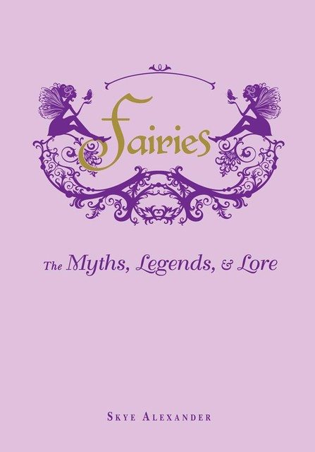 Fairies: The Myths, Legends, & Lore, Skye Alexander