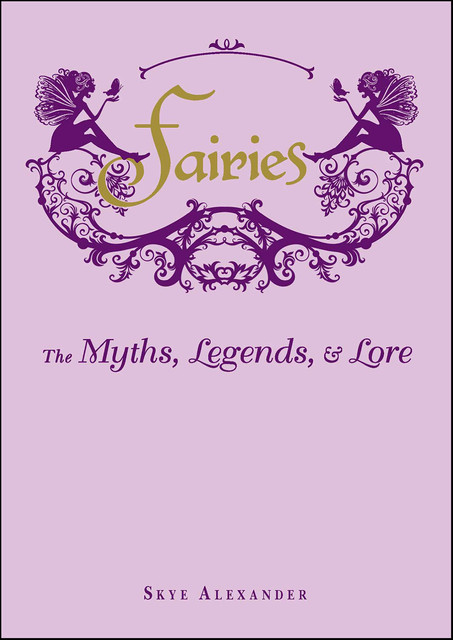 Fairies: The Myths, Legends, & Lore, Skye Alexander