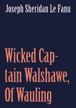 Wicked Captain Walshawe, Of Wauling, Joseph Sheridan Le Fanu