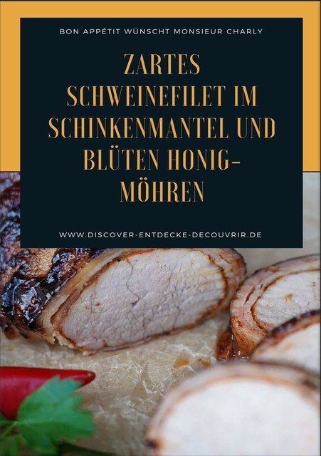 Zartes Schweinefilet im Schinkenmantel und Blüten Honig-Möhren, Heinz Duthel