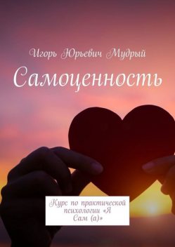 Самоценность. Курс по практической психологии «Я Сам(а)», Игорь Мудрый