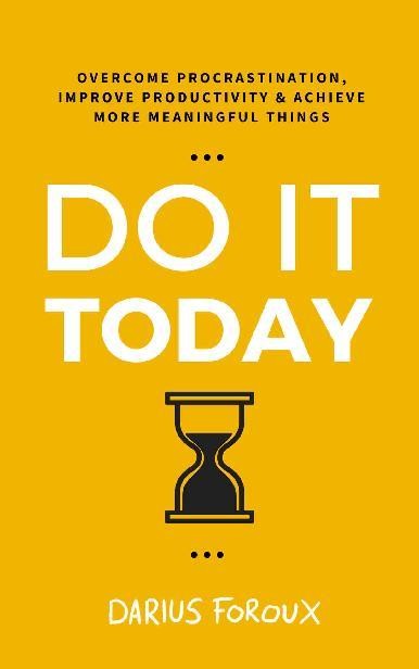 Do It Today: Overcome Procrastination, Improve Productivity, and Achieve More Meaningful Things, Darius Foroux