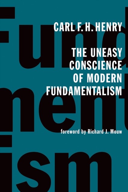 Uneasy Conscience of Modern Fundamentalism, Carl F.H. Henry