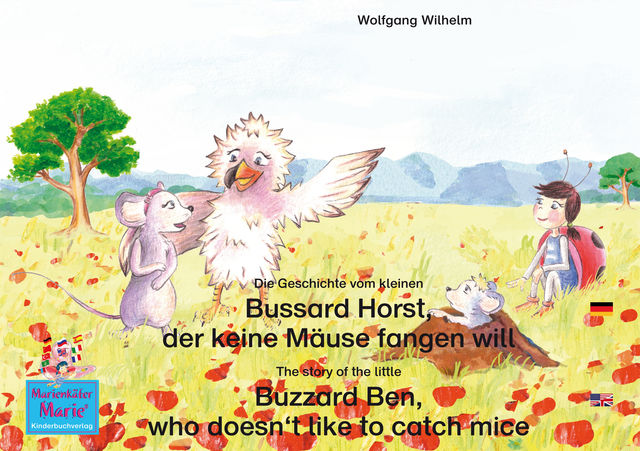 Die Geschichte vom kleinen Bussard Horst, der keine Mäuse fangen will. Deutsch-Englisch. / The story of the little Buzzard Ben, who doesn't like to catch mice. German-English, Wolfgang Wilhelm