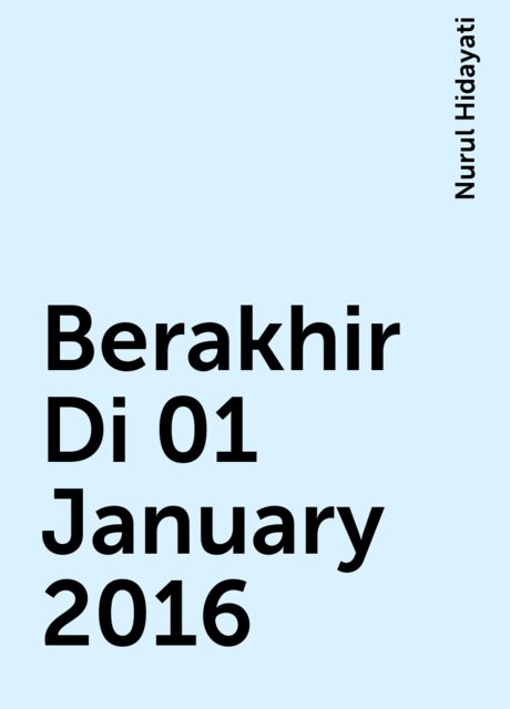 Berakhir Di 01 January 2016, Nurul Hidayati