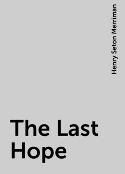 The Last Hope, Henry Seton Merriman
