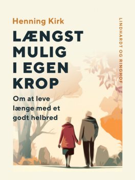 Længst mulig i egen krop. Om at leve længe med et godt helbred, Henning Kirk