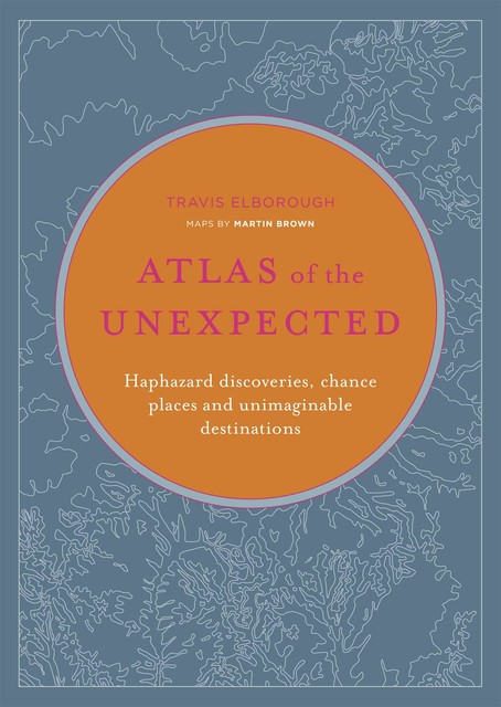 Atlas of the Unexpected, Travis Elborough