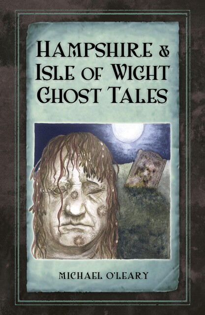 Hampshire and Isle of Wight Ghost Tales, Michael O'Leary