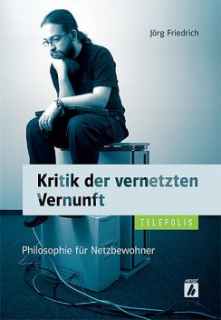 Kritik der vernetzten Vernunft (TELEPOLIS), Jörg Friedrich