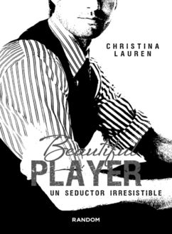 Beautiful Player. Un Seductor Irresistible, Christina Lauren