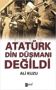 Atatürk Din Düşmanı Değildi, Ali Kuzu