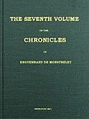 The Chronicles of Enguerrand de Monstrelet, (Vol. 7 of 13) Containing an account of the cruel civil wars between the houses of Orleans and Burgundy, Enguerrand de Monstrelet