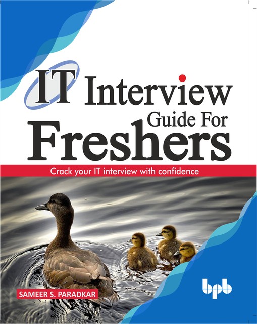 IT Interview Guide for Freshers: Crack your IT interview with confidence, Sameer S Paradkar